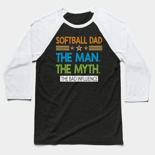 Softball Dad. The Man The Myth The  Bad Influence Baseball T-Shirt